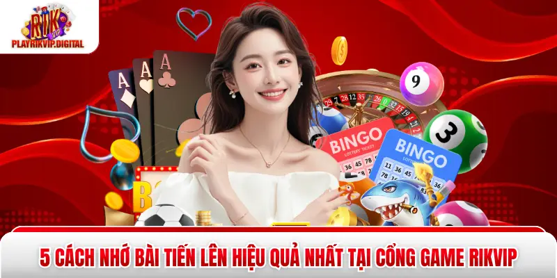 5 Cách Nhớ Bài Tiến Lên Hiệu Quả Nhất Tại Cổng Game Rikvip