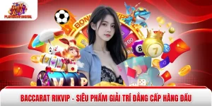 Baccarat Rikvip – Siêu Phẩm Giải Trí Đẳng Cấp Hàng Đầu