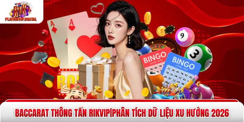 Baccarat Thông Tấn Rikvip|Phân Tích Dữ Liệu Xu Hướng 2026