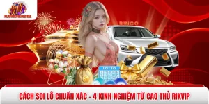 Cách Soi Lô Chuẩn Xác - 4 Kinh Nghiệm Từ Cao Thủ Rikvip