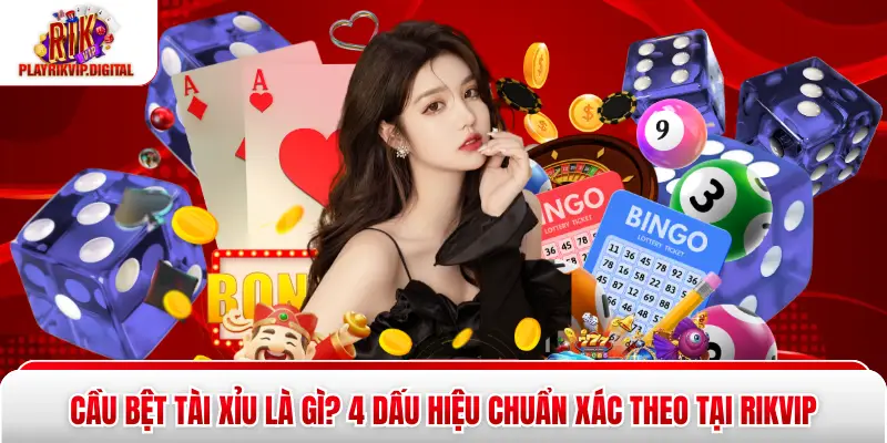 Cầu Bệt Tài Xỉu Là Gì? 4 Dấu Hiệu Chuẩn Xác Theo Tại Rikvip