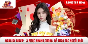 Đăng Ký Rikvip - 3 Bước Nhanh Chóng, Dễ Thao Tác Người Mới