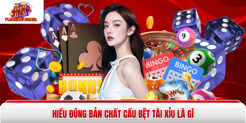 Hiểu đúng bản chất cầu bệt tài xỉu là gì