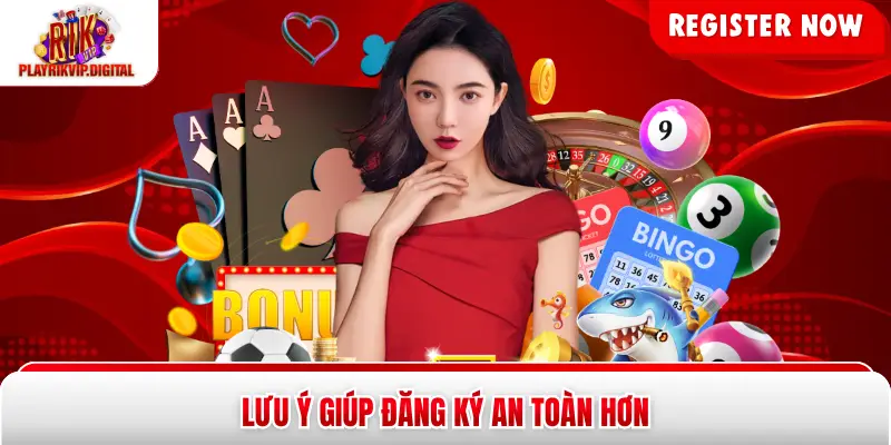 Lưu ý giúp đăng ký an toàn hơn