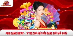 Mini Game Rikvip -  5 Trò Chơi Hấp Dẫn Đáng Thử Mỗi Ngày